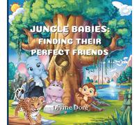Jungle Babies: Finding Their Perfect Friends: A Story of How Four Lonely Hearts Found Their Chosen Family! (The Jungle Bunch)