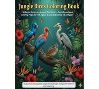 Jungle Birds Coloring Book: 30 Exotic Birds from Around the World for Kids Ages 5-8: Fun and Educational Bird Coloring Pages for Children, Tweens, and ... and More! (Jungle Animals Coloring Adventure)