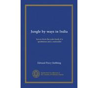 Jungle by-ways in India: leaves from the note-book of a sportsman and a naturalist