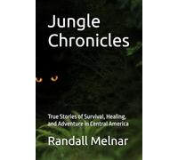Jungle Chronicles: True Stories of Survival, Healing, and Adventure in Central America (The Jungle Wisdom Series)