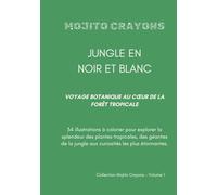 JUNGLE EN NOIR ET BLANC: Voyage Botanique au Cœur de la Forêt Tropicale - 34 illustrations à colorier (Collection Mojito Crayons - Volume 1)