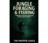 Jungle Foraging & Fishing: A Practical Survival Guide to Finding Food in the Wild: Tropical Foraging, Fishing Techniques, Trapping, and Food Preservation