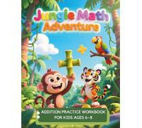 Jungle Math Adventure: An Addition Practice Workbook with 100 Days of Timed Tests and More Than 1800 Problems for Kids Ages 6-8, 1st and 2nd Grade