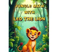Jungle Math with Leo the Lion: A Fun Counting, Shapes & Numbers Activity Book for Kids Ages 3-4: Early Learning Workbook for Preschoolers | Numbers ... Patterns, and More Jungle-Themed Math Fun!