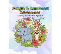 Jungle & Rainforest Adventures Coloring Book for Kids Ages 5-8: Fun & Educational Coloring Pages Featuring Jungle Animals, Rainforest Creatures, and Nature Adventures for Boys and Girls