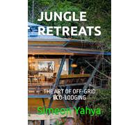 JUNGLE RETREATS: THE ART OF OFF-GRID ECO-LODGING