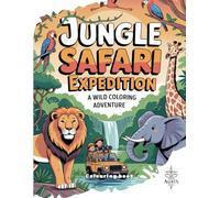 Jungle Safari Expedition: A Wild Coloring Adventure: Bring Amazing African Animals to Life with Creative Coloring Fun for Kids