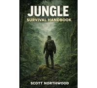 Jungle Survival Handbook: A Step-by-Step Practical Guide to Staying Alive in Tropical Rainforests (Wilderness Survival Handbook)