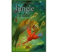 Jungle Tales: A New Translation of "Cuentos de la Selva" (Illustrated)