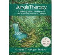 Jungle Therapy: A Relaxing Adult Coloring Book with Tropical & Botanical Designs (Nature Therapy Series)