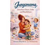 Jungsmama - Zwischen Chaos, Liebe und Bauklötzen: 111 ehrliche & liebevolle Momente - Weil dein Alltag alles ist, nur nicht langweilig