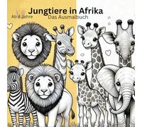 Jungtiere in Afrika: Das Ausmalbuch: Ausmalbuch/Jungtiere Afrika/Für Kinder geeignet ab 4 Jahren