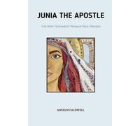 Junia the Apostle: The New Testament Woman Paul Praised (Early Church Histories by Anselm Caldwell)