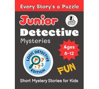 Junior Detective Mysteries: Short Mystery Stories for Kids Ages 8-12 - Fun, Brain-Boosting Whodunits and Puzzles