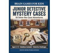 Junior Detective Mystery Cases: 50 Solve-the-Case Adventures for Young Detectives Ages 8-12 (Brain Games for Kids Series)