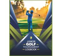 junior golf tournament logbook: Track Scores, Analyze Performance & Improve Every Round - Golf Score Journal for Kids & Teens | Tournament & Practice Log Book