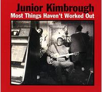 Junior Kimbrough - Most Things Haven't Worked Out