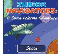 Junior Navigators: A Space Coloring Adventure: Over 40 fun and engaging coloring images for kids, perfect for sparking creativity, improving focus, and providing hours of pure fun.