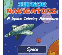 Junior Navigators: A Space Coloring Adventure: Over 40 fun and engaging coloring images for kids, perfect for sparking creativity, improving focus, and providing hours of pure fun.