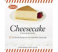 Junior′s Cheesecake Cookbook: 50 To-die-for Recipes for New York-style Cheescake