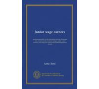 Junior wage earners: prepared especially for the information and use of business men, normal schools, teachers' colleges, public school teachers, and employees of the United States Employment service