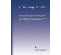 Junior wage earners: Prepared especially for the information and use of business men, normal schools, teachers' colleges, public school teachers, and employees of the United States Employment service,