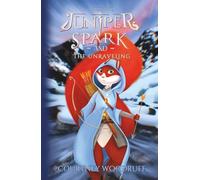 Juniper Spark and the Unraveling (The Juniper Spark Series)