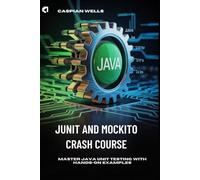 JUNIT AND MOCKITO CRASH COURSE: Master Java Unit Testing with Hands-On Examples