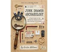 Junk Drawer Archaeology: A Field Guide to the Mysterious Objects You've Been Saving for No Reason