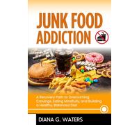 Junk Food Addiction: A Recovery Path to Overcoming Cravings, Eating Mindfully, and Building a Healthy, Balanced Diet (Addictions Recovery Series)
