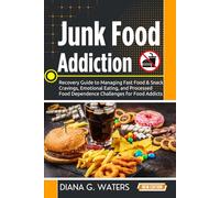Junk Food Addiction: Recovery Guide to Managing Fast Food & Snack Cravings, Emotional Eating, and Processed Food Dependence Challenges for Food Addicts (Addiction Recovery Series (New Editions))