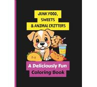 JUNK FOOD, SWEETS & ANIMAL CRITTERS: A DELICIOUSLY FUN COLORING BOOK. For Adults and Kids