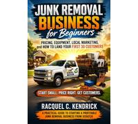 Junk Removal Business for Beginners: Pricing, Equipment, Local Marketing, and How to Land Your First 30 Customers