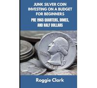 Junk Silver Coin Investing On A Budget For Beginners: Learn How to Grow Your Collection, Find Coin Shops, Make Money, and Avoid Scams