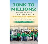 Junk to Millions: Proven Secrets to Building Wealth Through Junk Removal