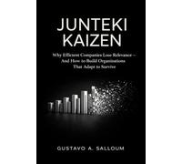 JUNTEKI KAIZEN: Why Efficient Companies Lose Relevance and How to Build Organizations That Adapt to Survive (Junteki Framework)