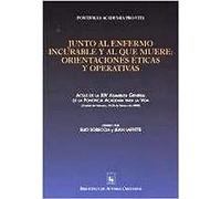 Junto al enfermo incurable y al que muere. Orientaciones éticas y operativas: Actas de la XIV Asamblea General de la Pontificia Academia para la Vida ... 25-26 febrero de 2008) (FUERA DE COLECCIÓN)