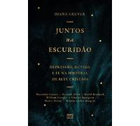 Juntos na escuridão: Depressão, dúvida e fé na história de sete cristãos