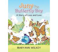 Juny The Butterfly Boy: A Story of Loss and Love