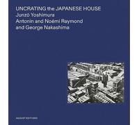 Junzo Yoshimura Uncrating the Japanese House /anglais: Junzo Yoshimura, Antonin and Noémi Raymond, and George Nakashima