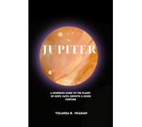 Jupiter: A Generous Guide to the Planet of Hope, Faith, Growth and Good fortune!