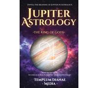 Jupiter Astrology - the King of Gods: Unveil the Meaning of Jupiter in Astrology, with Astro keys to unlock the power of your birth chart (Celestial Orbs)