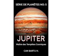 Jupiter: Maître des Tempêtes Cosmiques: 5 (Archives Cosmiques des Planètes : Secrets du Système Solaire)