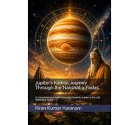 Jupiter’s Karmic Journey Through the Nakshatra Padas: A Comprehensive Vedic Astrology Guide to Jupiter in the 108 Nakshatra Padas (Planets in Nakshatra Padas)