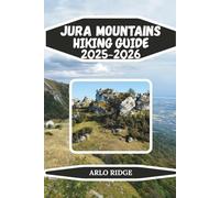 JURA MOUNTAINS HIKING GUIDE 2025-2026: Explore Rolling Limestone Ridges, Forests, Lakes, and Charming Villages: 93 (Trek Beyond Borders Guides)