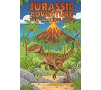 Jurassic Adventure: The Coloring Book: A Fun and Realistic Prehistoric Coloring Book for Kids Ages 4-8 and 8-12 Featuring T-Rex, Marine Reptiles, and Volcanoes.