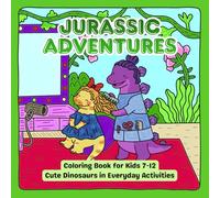 Jurassic Adventures Coloring Book for Kids: Cute Dinosaurs in Everyday Activities: 30 Fun & Happy Coloring Pages | Adorable Dinosaurs Doing Daily Things | Ages 7-12