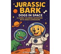 Jurassic Bark: Dogs in Space: Blast Off with Dogs and Dinosaurs in a Galaxy Full of Coloring Fun
