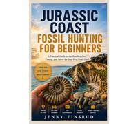 JURASSIC COAST FOSSIL HUNTING FOR BEGINNERS: A Practical Guide to the Best Beaches, Timing, and Safety for Your First Fossil Find