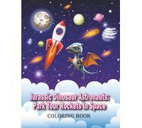 Jurassic Dinosaur Astronauts: Park Your Rockets In Space, 100 pages, 8.5x11 inches